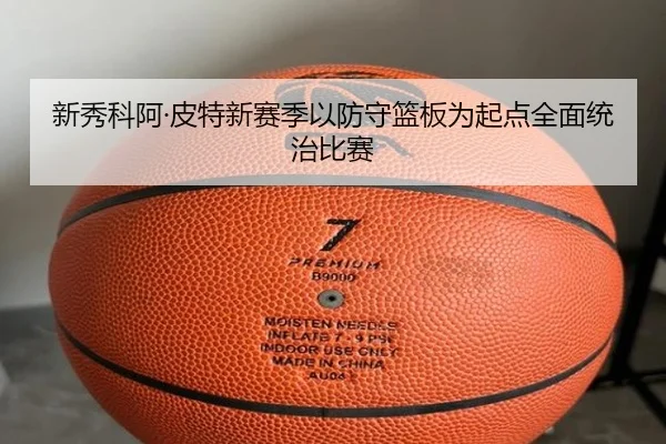 新秀科阿·皮特新赛季以防守篮板为起点全面统治比赛